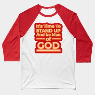 Its time to stand up and be a man of God Baseball T-Shirt